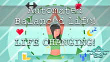 Load image into Gallery viewer, Automated Balanced Life! This is AMAZING!