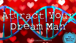 Attract Your Dream Man FAST! (No More Looking for the Right One!)